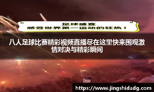 八人足球比赛精彩视频直播尽在这里快来围观激情对决与精彩瞬间