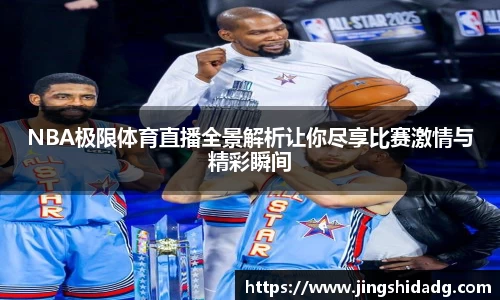 NBA极限体育直播全景解析让你尽享比赛激情与精彩瞬间