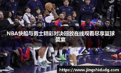 NBA快船与勇士精彩对决回放在线观看尽享篮球盛宴